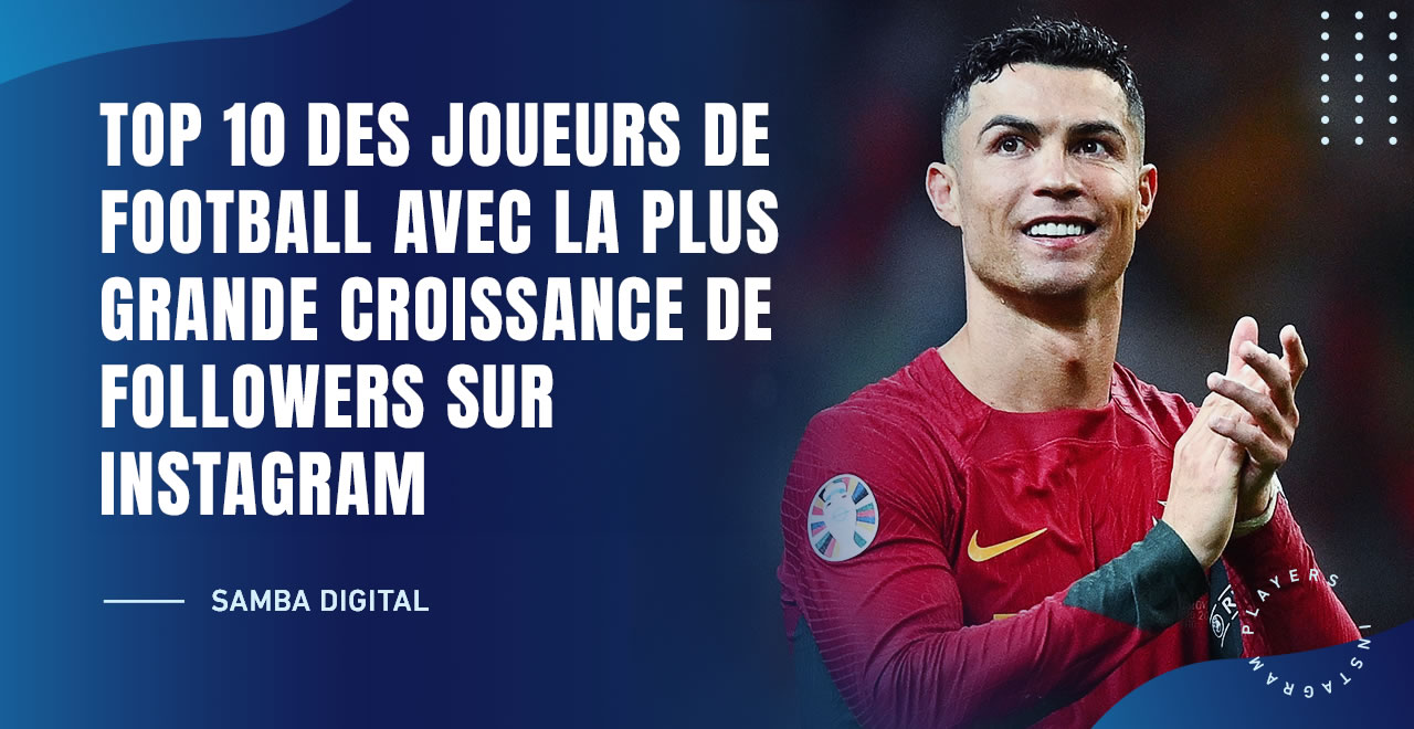 TOP 10 DES JOUEURS DE FOOTBALL AVEC LA PLUS GRANDE CROISSANCE DE FOLLOWERS SUR INSTAGRAM