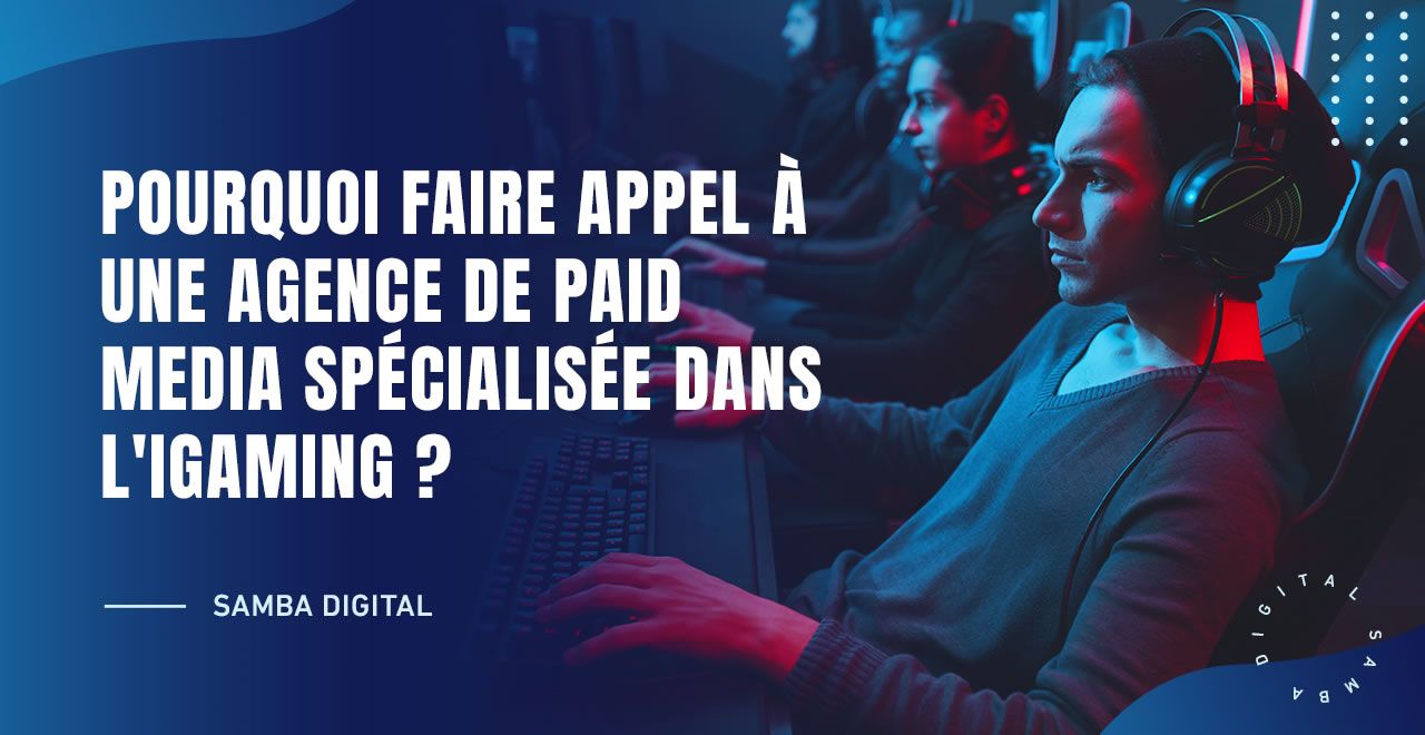 POURQUOI FAIRE APPEL À UNE AGENCE DE PAID MEDIA SPÉCIALISÉE DANS L’IGAMING ?