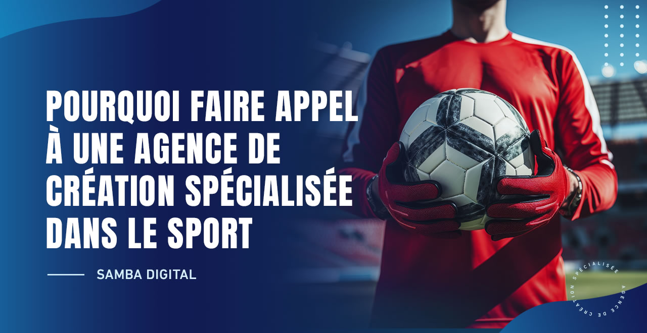 POURQUOI FAIRE APPEL À UNE AGENCE DE CRÉATION SPÉCIALISÉE DANS LE SPORT