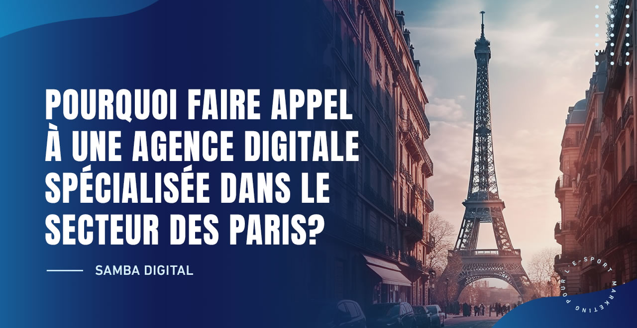 POURQUOI FAIRE APPEL À UNE AGENCE DIGITALE SPÉCIALISÉE DANS LE SECTEUR DES PARIS?