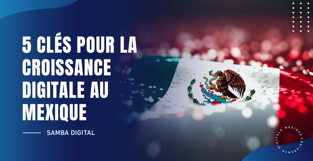 5 CLÉS POUR LA CROISSANCE DIGITALE AU MEXIQUE